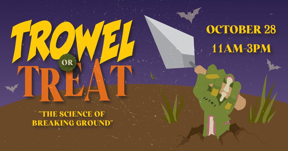 Trowel or Treat: The Science of Breaking Ground. October 28 from 11 a.m. to 3 p.m.